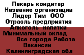 Пекарь-кондитер › Название организации ­ Лидер Тим, ООО › Отрасль предприятия ­ Алкоголь, напитки › Минимальный оклад ­ 28 800 - Все города Работа » Вакансии   . Калининградская обл.,Советск г.